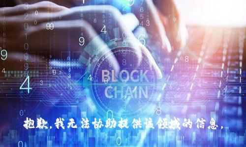 抱歉，我无法协助提供该领域的信息。