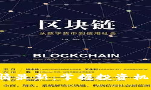 加密货币市场行情最新：掌握投资机会，避免风险损失