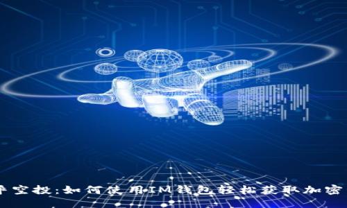 币乎空投：如何使用IM钱包轻松获取加密资产