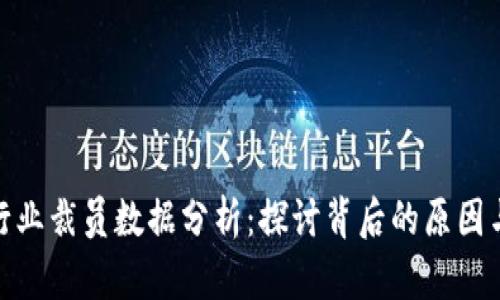 加密货币行业裁员数据分析：探讨背后的原因与未来趋势
