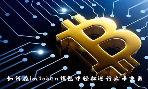 如何在imToken钱包中轻松进行火币交易