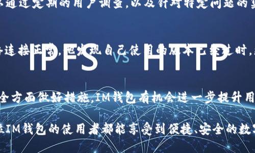   IM钱包不显示价值的解决方案与用户体验提升 / 

 guanjianci IM钱包, 数字资产, 交易, 用户体验, 解决方案 /guanjianci 

IM钱包的基本概述
IM钱包作为一种新兴的数字资产管理工具，采用了区块链技术，提供了安全高效的资产存储和交易方式。用户可以通过IM钱包管理多种数字货币，进行资产转移和交易。然而，许多用户在使用过程中发现钱包中的资产价值并不显示，这无疑对他们的使用体验造成了困扰。

为什么IM钱包不显示资产价值？
首先，需要理解的是，IM钱包中不显示价值的原因可能与若干因素有关。最常见的问题之一是网络连接的问题。如果你的设备未能连接到互联网，钱包将无法同步最新的市场数据，从而导致资产的实时价值无法显示。此外，IM钱包还可能需要定期更新，以确保所有功能的正常工作。如果出现软件故障，也有可能导致资产价值的错误显示。

连接问题的排查与解决
对于许多人而言，网络问题似乎是一个简单且常被忽视的因素。在检查IM钱包时，首先确认你的网络连接状况。可以尝试断开网络连接，然后再重新连接，以确保设备获得了可靠的信号。如果使用的是数据流量，可以尝试切换到WiFi连接，或反之。

IM钱包的版本更新
更新软件是一项重要而必要的举措。用户应该定期检查IM钱包是否有可用的更新版本。软件的更新不仅可以修复已知的错误，还能引入新功能和升级的性能。如果钱包不显示价值的现象并非孤立，可能是系统Bug导致的--此时，更新将是解决这一问题的有效方法。

用户体验的重要性
作为一种数字资产管理工具，用户体验在IM钱包中的重要性不言而喻。如果一个钱包频繁出现价值显示错误，必然影响用户的信心与满意度。用户在进行数字货币交易时，习惯依赖于实时数据的准确性，而IM钱包作为一个数字资产平台，更需要提供透明、可信的服务。

如何提升IM钱包的用户体验
为了提升IM钱包的用户体验，除了确保软件的正常运行之外，开发者也可以通过界面和功能增强来改善。许多用户在使用IM钱包时，可能会被复杂的操作步骤和不友好的用户界面所困扰。为此，将一些常用功能置于显眼的位置，简化交互流程，无疑会降低用户的使用成本，并提升整体的满意度。

数据安全与隐私保护
在进行数字货币交易时，安全性始终是用户最为重视的要素之一。IM钱包应致力于保护用户的资产与数据安全，提供多重身份验证以及加密存储，以确保用户的账户不被黑客攻击。只有在保证了安全的前提下，用户才会更愿意在钱包中安心管理自己的数字资产。

用户反馈机制的重要性
为了更好地理解用户需求，IM钱包应建立有效的用户反馈机制。用户的反馈可以帮助开发者发现潜在的问题，并在产品中进行针对性的改进。可以通过定期的用户调查，以及针对特定问题的集中反馈收集，来更好地把握用户的感受和需求。

IM钱包的典型案例
很多用户在使用IM钱包时，可能会遇到不显示价值的情况。比如张先生在一次本应顺利的交易中，发现钱包始终显示“加载中”。经过确认他的网络连接正常，他发现自己使用的版本已经过时。更新后，所有问题迎刃而解。这样的案例不胜枚举，但也反映出用户在数字货币管理中容易忽视钱包软件维护与更新的问题。

总结与展望
IM钱包作为数字货币管理的重要工具，其价值显示的准确性直接关系到用户的使用体验。通过解决网络问题、定期更新软件、用户体验，以及在安全方面做好措施，IM钱包有机会进一步提升用户的满意度。期望在未来，IM钱包不仅能提供更稳定的资产显示功能，还能在用户体验和数据安全上不断改进，为用户创造更好的使用体验。

如同任何一个产品，IM钱包的改进永远在路上。对于用户而言，提高对软件的理解和操作熟悉度也是提高数字资产管理效果的重要保障。希望每位IM钱包的使用者都能享受到便捷、安全的数字资产管理过程。