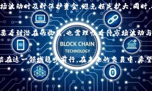 加密货币市场最新爆仓情况汇总：揭示风险与机遇

加密货币, 爆仓, 市场分析, 风险管理, 投资策略/guanjianci

引言：加密货币的风险与收益
在经济波动与金融市场不稳定的背景下，加密货币投资的吸引力愈加明显。然而，随之而来的爆仓现象也屡屡引发关注。本文将对近期加密货币市场的爆仓情况进行分析，从而揭示其中潜在的风险与机遇，助力投资者做出更为明智的决策。

加密货币市场概况
加密货币市场的波动性使得投资者面临巨大的风险。尽管其可能给人带来丰厚的回报，但许多人在市场激烈变动时却频频遭遇爆仓。近期，某些主要交易平台的数据显示，市场整体处于震荡状态，加之即将到来的政策变动，考虑到利率变化和全球经济状况，投资者需要更加谨慎。

近期爆仓案例分析
在过去几个月里，加密货币市场发生了多起重大的爆仓事件。例如，某知名交易所的数据显示，某一时间段内，比特币的价格波动幅度高达10%，使得许多投资者因杠杆交易大幅亏损。具体来说，某位投资者在价格未能如预期上涨的情况下，因未能及时止损，最终导致账户爆仓。

造成爆仓的主要原因
事实上，爆仓现象的形成可以归结为几个主要因素。首先，过度杠杆是造成爆仓的首要原因。许多投资者为追求高回报，往往通过杠杆交易来加大投资规模。然而，当市场出现逆转时，这种策略不仅无法带来预期的利润，反而可能加速亏损。其次，市场情绪的变化也是导致爆仓的重要因素。FOMO（害怕错过）心理和恐慌性抛售共同推动着市场，最终导致价格剧烈波动。此外，投资者的风险管理能力不足，尤其是在信息不对称的情况下，容易导致决策失误。

如何有效避免爆仓
为了降低爆仓风险，投资者应该采取有效的风险管理策略。首先，控制杠杆比例，合理配置资产是至关重要的。如果能够仅使用适量的杠杆，将极大提升持仓的安全性。其次，制定合理的止损策略，能够在市场波动时及时保护资金，避免损失扩大。同时，投资者应保持对市场趋势的敏感，及时获取信息，做好心理准备，以迎接可能的市场变化。

市场前景：机遇与挑战并存
尽管加密货币市场存在众多风险，但与此同时，也蕴含着丰富的投资机遇。随着技术的不断发展，去中心化金融（DeFi）及NFT的兴起，将可能为市场带来新的活力和发展空间。投资者在进行资本布局时，既要看到潜在的收益，也需理性看待市场波动与风险。比如，参与DeFi项目时，虽然收益可能诱人，但也要充分评估其技术安全性和项目团队的背景，避免因盲目追逐热点而造成的损失。

结论：智慧投资，稳健前行
综上所述，加密货币市场的爆仓现象在所难免，但通过合理的风险管理和策略，投资者可以有效降低损失，增强投资收益。投资者要做到理性分析，及时调整策略，避免因为短期波动而做出错误的决策，才能在这一领域稳步前行。在未来的交易中，希望每一位投资者都能够保持清醒的头脑，驾驭市场风险，实现财富增值。

希望以上分析能够帮助到正在关注加密货币市场的投资者，面对风云变幻的市场，牢记风险与收益并存的道理！