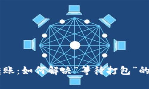 IM钱包转账：如何解决“等待打包”的常见问题