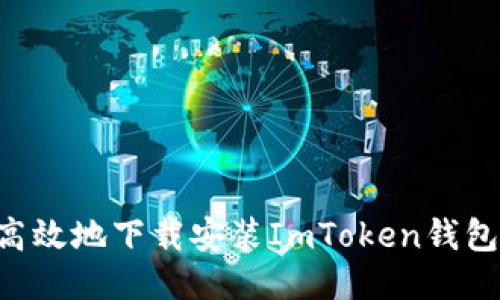 如何安全高效地下载安装ImToken钱包：全面指南