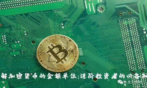 了解加密货币的金额单位：进阶投资者的必备知识