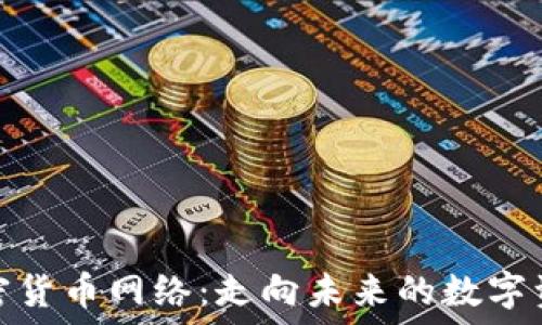   
深入理解加密货币网络：走向未来的数字资产投资机会