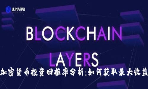 加密货币投资回报率分析：如何获取最大收益