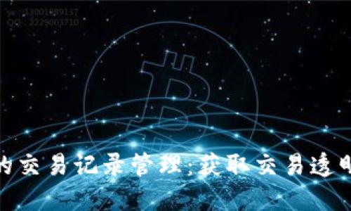 深入了解imToken钱包的交易记录管理：获取交易透明度与安全性的最佳实践