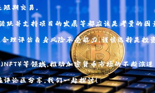 加密货币种类繁多，随着区块链技术的不断发展，市场上的选择也在迅速增加。如今，加密货币的数量已超过几千种，包括我们熟知的比特币、以太坊等，也有许多新兴的代币。下面我将为您介绍几种主要的加密货币及其特点。

一、比特币（Bitcoin）
比特币是第一种也是最著名的加密货币，由中本聪在2009年创建。它的总量被限制在2100万枚，旨在通过去中心化的方式实现货币交易的透明和安全。比特币的主要价值在于其稀缺性和广泛的接受度。随着越来越多的商家接受比特币付款，其使用场景也在不断扩大。

二、以太坊（Ethereum）
以太坊于2015年推出，是一个支持智能合约的去中心化平台。与比特币不同，以太坊不仅仅是一种数字货币，它更是一个应用平台，开发者可以在其上构建和部署去中心化应用（DApps）。以太坊的代币称为以太（ETH），它的出现推动了区块链的二次开发和多样性。

三、瑞波币（Ripple，简称XRP）
瑞波币专注于跨境支付解决方案，旨在通过使用区块链技术提高金融交易的速度和效率。作为一种汇款工具，瑞波币受到了许多银行的青睐。其高效的转账流程和低额的交易费用使其在金融领域得到应用。

四、莱特币（Litecoin）
莱特币由前谷歌工程师查理·李创建，推出于2011年。它是一种点对点的加密货币，具有更快的交易确认时间和更高的交易容量。莱特币常被称为比特币的“白银”，它采用了不同的算法（Scrypt），使得普通用户能够使用家用电脑挖矿。

五、币安币（Binance Coin，BNB）
币安币是全球最大加密货币交易所币安（Binance）发行的代币。BNB最初用于支付交易手续费，但现在已扩展到更多的应用场景，如参加币安的初始交易发行（IEO）、支付商品和服务等。随着币安平台的发展，BNB的需求也随之增长。

六、狗狗币（Dogecoin）
原本是作为玩笑被创建的狗狗币，如今却发展成为一种广受欢迎的加密货币。它的特点是轻松愉快的社区文化和较低的交易门槛。在过去的一年中，狗狗币因其网络社区和社交媒体的推动而获取了一定的市场关注。

七、其他新兴加密货币
除了上述几种加密货币，市场上还有成千上万的其他的代币，如卡尔达诺（Cardano）、波卡（Polkadot）、链link（Chainlink）等。这些新兴加密货币通常具有独特的特点和应用场景，吸引着不同类型的投资者。例如，卡尔达诺以其学术驱动的开发方式和可发展性而受到关注，波卡则致力于实现不同区块链之间的互操作性。

总结
加密货币市场瞬息万变，新的代币不断涌现。从经典的比特币和以太坊到新兴的代币，投资者需保持警觉，找寻适合自己的投资机会。在选择加密货币时，不仅要关注市场的泡沫和风险，也要理解其背后的技术、需求和应用场景。正如我个人的经验，投资加密货币不仅是关于财富的增加，更是对未来技术发展的理解与探索。

如何选择合适的加密货币?
选择合适的加密货币并不是一件容易的事。市场上有很多因素会影响加密货币的价值。因此，首先要明确自己的投资目标，是长期持有还是短期交易。

还需要关注项目团队的背景、技术实力及社区的活跃度。例如，开发者是否具有良好的业界声誉，项目的白皮书是否详细且可行，社区是否活跃并支持项目的发展等都应该是考量的因素。

另外，可以通过观察截至目前的市场数据、交易量及其价格走势来判断该币种的投机价值。总之，加密货币的投资既有风险，也蕴藏着机遇，合理评估自身风险承受能力，谨慎选择是投资成功的重要因素。

未来展望
随着区块链技术的进一步发展，我们可以期待更多创新的加密货币出现。这些新兴的项目将不断挑战去中心化金融（DeFi）、非同质化代币（NFT）等领域，推动加密货币市场的不断演进。在这个过程中，我们也要保持开放的心态，持续关注市场动向和技术进步，力求在这场数字货币的浪潮中把握机会。

最后，希望这篇文章能为您提供一些实用的信息，对您理解当前的加密货币市场有所帮助。如果您对加密货币有更多的见解和问题，欢迎在评论区分享，我们一起探讨！