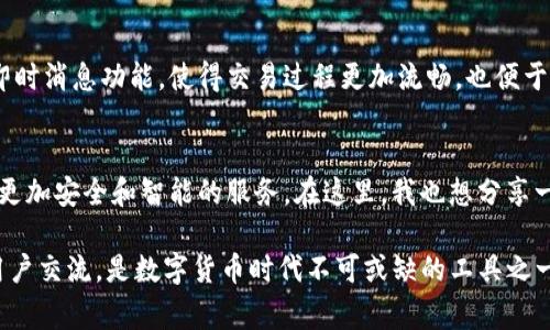 IM钱包通常是指一种数字货币钱包，具体是用于存储、管理和交易加密货币的工具。IM是“Instant Messaging”的缩写，因此IM钱包可能会在某些平台上集成即时消息功能，便于用户之间进行 cryptocurrency 的转账和交易沟通。以下是对IM钱包的详细介绍。

IM钱包的基本功能
IM钱包的主要功能是管理各种数字货币，例如比特币、以太坊等。用户可以通过IM钱包轻松存储、发送和接收加密货币。最重要的是，IM钱包还通常提供实时的交易记录和余额查询功能，使用户能够对自己的资产进行全面的管理。

安全性
安全性是IM钱包的一大亮点。很多IM钱包都采用了高级的加密技术，确保用户的资产不会被黑客攻击。此外，大多数钱包还会提供备份和恢复的选项，用户可以通过助记词等方式恢复他们的钱包。因此，选择一个安全性强的IM钱包尤为重要。

用户体验
IM钱包还注重用户体验，界面设计通常比较友好，用户可以很方便地进行操作。例如，在发送或接收加密货币时，用户只需输入对方的地址和金额，就可以轻松完成交易。此外，IM钱包还有一些社交化的功能，用户可以通过即时消息与其他用户进行交流，这样可以更容易地完成交易。

操作流程
使用IM钱包的操作流程通常如下：
1. **注册和创建账户**：用户需要下载IM钱包的应用程序，并进行注册。注册完成后，系统会为用户生成一个独一无二的钱包地址。
2. **钱包充值**：用户可以通过不同的方式向自己的钱包里充值，例如通过银行转账、信用卡或其他数字货币进行充值。
3. **发送和接收货币**：在IM钱包中，用户可以方便地输入对方的地址及金额以进行支付，接收时只需分享自己的钱包地址即可。
4. **查看交易记录**：IM钱包通常会记录所有的交易历史，用户可以随时查看。

IM钱包的类型
IM钱包主要分为两种类型：热钱包和冷钱包。热钱包是指连接到互联网的钱包，使用方便，但是安全性稍有不足。而冷钱包则是指不连接互联网的钱包，通常更为安全，但使用上较为麻烦。

使用IM钱包的优势
使用IM钱包的最大优势在于便捷性和高效性。用户可以随时随地进行数字货币的交易，而不受时间和地点的限制。此外，IM钱包的即时消息功能，使得交易过程更加流畅，也便于用户之间的实时沟通。

未来的发展潜力
随着加密货币的普及，IM钱包也具备了极大的发展潜力。未来，IM钱包可能会结合更多的新技术，例如区块链和人工智能，从而提供更加安全和智能的服务。在这里，我也想分享一点个人的看法：在选择IM钱包时，不仅要关注其技术和安全性，也要注意其用户体验和界面设计，这将直接影响到用户的使用感受。

总之，IM钱包作为一种现代化的数字货币管理工具，正在受到越来越多用户的欢迎，它不仅提供了便捷的交易体验，还注重安全与用户交流，是数字货币时代不可或缺的工具之一。希望通过上述内容，能让用户更加深入地理解IM钱包的概念及其功能。