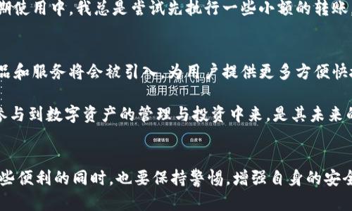   imToken钱包使用完全指南：如何安全高效管理你的数字资产 / 

 guanjianci imToken, 数字钱包, 加密货币, 安全管理, 数字资产 /guanjianci 

引言：什么是imToken钱包？
在数字货币浪潮席卷全球的今天，选择一款安全、便捷的数字钱包显得尤为重要。imToken作为一款知名的多链数字钱包，以其用户友好的界面和强大的功能受到了众多用户的青睐。无论你是加密货币的新手，还是经验丰富的投资者，imToken都能为你提供优秀的管理工具，帮助你更好地管理自己的数字资产。

功能一览：imToken钱包的核心特点
imToken钱包不仅提供基本的数字资产管理功能，还具备多个高级特性。用户可通过其一站式的界面，轻松管理包括以太坊、比特币等在内的多种数字货币。其支持的多链功能，让用户能够在一个平台上进行多种资产的交易，从而节省了用户在不同平台间频繁切换的麻烦。

此外，imToken还内置去中心化交易所（DEX），用户可以直接在钱包内进行交易，极大地方便了用户操作。有人可能会问，去中心化交易所和传统交易所有什么区别？简单来说，去中心化交易所不依赖中央机构进行交易，更加安全，用户的私钥始终由自己保管，大大降低了资产被盗的风险。

安全性分析：imToken钱包是否值得信赖？
说到数字钱包的安全性，这是每一个用户都必须认真考虑的问题。imToken官网宣称他们采用了多重安全机制，包含了私钥本地存储、双重身份验证等措施，确保用户的资产安全。然而，安全性的评估不单单依靠技术手段，用户自身的风险防范意识也至关重要。

以我的亲身经历为例，曾经我在使用imToken钱包进行交易时遇到了一次网络钓鱼攻击。当时，有一个假冒的网站声称是imToken的官方网址，诱导我输入私钥。幸好我对安全有足够的警惕，及时发现问题并且避免了损失。使用imToken的过程中，我逐渐形成了一些使用习惯，比如从不在公共网络下进行重要操作、定期更新自己的账户和密码等。

如何创建和使用imToken钱包？
创建imToken钱包的过程非常简单。用户只需下载imToken应用程序，按指引操作，即可生成自己的数字钱包。在这个过程中，系统会生成一串助记词，这是你钱包安全的关键，务必妥善保存，不可泄漏给他人。

注册成功后，用户可以直接进行数字资产的充值与转账。以转账为例，在填写收款地址时，一定要核实对方地址的有效性，因为一旦发生错误，可能会造成无法挽回的损失。在我多次的转账经历中，有一次我因为一时大意，输入了错误的地址，结果造成了不小的损失。这让我认识到，尽管数字资产管理方便，但在操作中仍要保持高度的谨慎。

投资与理财：如何利用imToken钱包进行资产增值？
imToken钱包不仅是一个安全的存储工具，还是一个理财平台。钱包内的“DeFi”功能允许用户参与流动性挖矿、借贷等活动，通过这些方式，可以在一定程度上实现资产的增值。而这些功能的使用并不复杂，用户只需根据钱包内的提示完成操作即可。

例如，流动性挖矿是一个非常流行的理财方式。用户可以将一定数量的数字资产存入智能合约，作为流动性提供者，进而获得一定的收益。可是，流动性挖矿并不是没有风险的，用户在选择具体项目时，务必要做好市场调研，了解项目的背景与团队情况，以降低风险。

社区和资源：了解imToken钱包的更多信息
imToken具备庞大的用户社区，这为用户提供了丰富的学习资源和技术支持。在imToken的官方网站、社交媒体以及各大论坛上，用户可以获取到有关钱包使用、操作技巧以及市场分析的信息。这些资料的丰富性，使得新手用户在入门时能够获得更好的帮助。

个人认为，加入imToken的用户社区不仅能够提高自己的数字资产管理能力，还能通过与其他用户的互动，获取到更多第一手的投资信息。我曾经参与过几次社区的在线讨论，获得了很多宝贵的经验，这也让我在后续的投资中决策更加谨慎。

常见问题解答：用户在使用imToken钱包时会遇到什么？
在使用imToken钱包过程中，用户难免会遇到一些问题。比如，如何找回忘记的助记词？助记词是恢复钱包的唯一方式，如果忘记了，钱包中的资产将无法找回。因此，保管助记词是用户的第一要务。

另外，许多新用户在进行首次操作时常常不知从何下手。因此，建议初学者可以从小额交易开始，逐步熟悉各项功能，避免因操作不当导致的损失。在我的初期使用中，我总是尝试先执行一些小额的转账，对于错误信息、手续费等方面有了更深入的了解。

未来展望：imToken钱包的发展方向
随着区块链行业的飞速发展，imToken钱包也在不断创新与升级。未来，imToken可能会在安全性、用户体验、功能扩展等方面继续提升。比如，更多的金融产品和服务将会被引入，为用户提供更多方便快捷的选项。

作为一名普通用户，我对imToken在未来潜力的期待确实很高。一方面，它发展迅速，平台的稳定性和安全性也在逐步增强；另一方面，如何吸引更多的用户参与到数字资产的管理与投资中来，是其未来的一个挑战。

结语：总结及个人建议
总体来说，imToken作为多功能的数字钱包，有着易用性、安全性和丰富的投资选择，为用户提供了优秀的数字资产管理体验。但是，作为用户，我们在享受这些便利的同时，也要保持警惕，增强自身的安全意识与风险防范能力，以确保数字资产的安全。在未来的数字货币世界里，只有不断学习和适应，才能跟上时代的脚步，并将自己的财富有效地管理与增值。