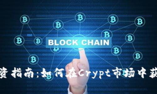 加密货币投资指南：如何在Crypt市场中获取最大收益