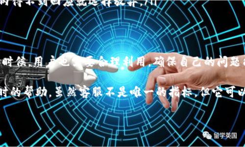 在使用任何数字资产钱包时，用户常常会遇到各种问题，这时是否能够联系到客服显得尤为重要。那么，imToken钱包是否拥有客服呢？下面将详细介绍imToken钱包的客服服务，以及用户在使用过程中应该注意的事项。

imToken钱包简介
imToken是一款较为知名的数字资产钱包，主要功能包括存储、管理和交易各种加密货币。它不仅支持以太坊和ERC20代币，还兼容多种区块链资产。由于其良好的用户体验和较高的安全性，imToken逐渐受到越来越多用户的青睐。

客服支持的必要性
在使用imToken钱包的过程中，用户可能会遇到各类问题，例如币种的存取、资金的安全性、账户的登入或者其他技术性的问题。此时，一个高效的客服支持系统就显得格外重要。想想看，当我们在进行交易时，如果遇到问题却无法及时获得帮助，会让人感到焦虑和困惑。

imToken的客服渠道
imToken钱包目前主要通过以下几种方式提供客服支持：
ul
    listrong官方社区/strong：用户可以通过加入imToken的官方社群，例如Telegram或微信群，来获得支持。在这些社群中，用户可以提问、分享经验和获取其他用户的反馈。/li
    listrongFAQ和知识库/strong：imToken官网上提供了详细的常见问题解答，用户可以通过这个渠道查找自己所需的信息。这是一种便捷的自助服务方式。/li
    listrong邮件支持/strong：对于更复杂的问题，用户可以发送邮件到官方指定的客服邮箱，通常会在一定的时间内得到回复。/li
/ul

用户体验与反馈
尽管imToken提供了多个客服渠道，但用户的反馈却不尽相同。有些用户赞扬了客服的响应速度和专业水平，认为能够在线解决问题非常便利。然而，也有部分用户抱怨邮件回复的时间较长，尤其是在交易高峰期，客服的负担大，可能导致延迟。

如何有效利用客服服务
为了能够更有效地利用imToken钱包的客服服务，用户可以考虑以下几点：
ul
    listrong详细描述问题/strong：在寻求帮助时，尽量详细描述遇到的问题，包括操作步骤、错误提示等信息，这样可以帮助客服快速定位问题。/li
    listrong查阅FAQ/strong：在联系客服之前，建议先查阅imToken的 FAQ，许多常见问题都有相应解答，能有效节省用户的时间。/li
    listrong保持耐心/strong：如果用户在高峰期联系客服，可能需要等待较长时间，保持耐心是非常重要的，不要因为短时间内得不到回应就选择放弃。/li
/ul

总结
总的来说，imToken钱包是一个功能强大且安全的数字资产钱包，它为用户提供了多种客服支持的渠道。不过，在使用这些服务的时候，用户也需要合理利用，确保自己的问题能够得到及时解决。同时，随着数字货币行业的不断发展，imToken也应不断完善客户服务体系，以更好地满足用户的需求。 

在数字资产日益普及的今天，用户的需求和体验将直接影响到钱包的选择。每个imToken的用户都希望能在遇到问题时，得到及时的帮助。虽然客服不是唯一的指标，但它可以反映出一个品牌对用户的重视程度和服务意识。希望每位用户在使用imToken钱包时，能够感受到它在这一方面的努力和不断！

Tag/Tag