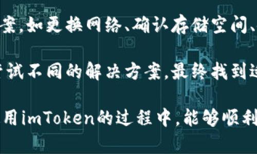 在现代社会，随着数字货币的普及，越来越多的人开始关注数字钱包的使用，而imToken作为其中一款广受欢迎的数字钱包，其使用便捷性和多项功能吸引了众多用户。然而，部分用户反映在下载imToken时遇到了一些问题。下面将针对“imToken怎么不能下载了”这一问题进行详细分析和解决方案的探讨。

imToken下载问题概述

imToken是一款功能强大的数字货币钱包，支持多种主流数字货币的管理与交易，提供安全、便捷的服务。尽管这款应用一直以来都受到用户的喜爱，但在某些情况下，部分用户会发现无法顺利下载imToken。这种情况可能出现在不同的设备上，如Android手机、iPhone等，造成困扰和不便。

下载问题的常见原因

首先，让我们来探讨一些常见的下载问题原因。最常见的原因大多与设备、网络以及应用商店的情况有关：

1. **应用商店问题**：
   在某些区域，由于法律法规或政策原因，imToken可能会被禁止下载。如果你在某些国家或地区下载应用时遇到困难，可以尝试使用VPN翻墙下载。

2. **网络问题**：
   网络不稳定或速度缓慢也会导致下载失败。在这种情况下，用户可以试着更换Wi-Fi网络，或使用流量进行下载。

3. **设备兼容性**：
   设备的操作系统版本过低，或存储空间不足会导致应用无法下载或无法安装。建议检查设备的系统更新，并确保手机有足够的存储空间。

4. **应用版本问题**：
   有时候，imToken的某个版本可能存在bug，这会导致用户无法成功下载或安装。关注imToken的官方网站或社区论坛，获取最新的版本信息，可能会有所帮助。

5. **权限设置**：
   用户的设备权限设置如果过于严格，也可能影响应用下载。可以检查设备的设置，确保允许任何来源的应用下载。

解决方法

针对上述问题，这里提出一些解决方法，以帮助用户顺利下载imToken：

1. **使用VPN**：
   如前所述，使用VPN可以解决地区限制的问题。选择一个口碑较好的VPN，连接到可以下载imToken的服务器，并尝试重新下载。

2. **更换网络**：
   当网络不稳定时，建议用户更换使用的网络。无论是Wi-Fi还是移动数据，确保你的网络连接良好可以提高下载成功率。

3. **确认存储空间**：
   进入手机设置，检查当前的存储空间。如果空间不足，建议清理不必要的文件或应用，确保有足够的空间供imToken安装。

4. **更新操作系统**：
   在设备的设置中检查系统更新。如果你的设备操作系统版本较旧，建议进行更新，以提升兼容性。

5. **使用官方网站**：
   最终的解决方案是直接访问imToken的官方网站，下载最新的应用包。在官网上下载的应用通常安全性较高且为最新版本。

个人经验分享

作为一个数字货币投资爱好者，我也曾遇到imToken无法下载的情况。一开始我面临着网络不稳定的问题，这让我陷入了焦虑之中。后来我发现，简单的切换网络就解决了我的问题。我也曾在国外时尝试下载，那时VPN成了我的救星。正因为这些经验，我更加了解如何应对下载应用时遇到的各种挑战。

此外，参加一些在线社区的讨论也是一个不错的选择。如果在下载时有任何疑问，也可以提前向其他用户寻求建议，大家可以分享各自的经验，这样能够有效减少很多不必要的麻烦。

总结

很明显，imToken在某些情况下无法下载问题的原因多种多样。这些问题可能由网络环境、设备兼容性等多方面因素引起。通过有效的解决方案，如更换网络、确认存储空间、使用VPN等，大多数用户应该能够顺利下载imToken。

如果在尝试上述方法后仍未能成功下载，可以考虑联系imToken的客服支持，获取更专业的帮助。作为用户，我们也需要保持耐心和灵活性，尝试不同的解决方案，最终找到适合自己的方法。在使用数字货币钱包的过程中，安全性和便捷性始终是我们关注的重点，希望每位用户都能顺利下载并安全使用imToken。 

通过以上的详细分析与个人经验分享，相信用户对于“imToken怎么不能下载了”的问题有了更清晰的认识与应对措施。希望大家在下载及使用imToken的过程中，能够顺利无碍，尽享数字货币带来的便利与收益。