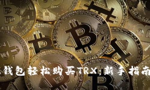 如何通过IM钱包轻松购买TRX：新手指南与实用技巧