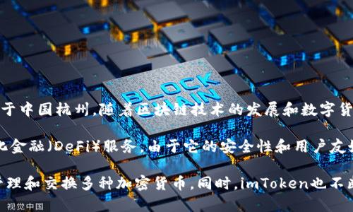 ImToken钱包是一款由中国公司开发的数字资产钱包。它成立于2016年，总部位于中国杭州。随着区块链技术的发展和数字货币的普及，imToken逐渐成为了全球用户广泛使用的加密货币钱包之一。

ImToken钱包的主要功能包括支持多种数字资产的存储、交易，以及提供去中心化金融（DeFi）服务。由于它的安全性和用户友好界面，使得越来越多的用户选择使用这一钱包来管理他们的数字资产。

除了主打的安全性，imToken钱包还支持以太坊及ERC20代币，用户可以轻松地管理和交换多种加密货币。同时，imToken也不断推出新功能，如参与公链的治理投票、交换DApp等，以满足用户日益增长的需求。