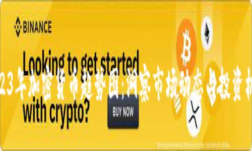 2023年加密货币趋势图：洞察市场动态与投资机会