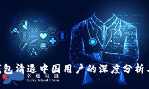 imToken钱包清退中国用户的深度分析与应对措施