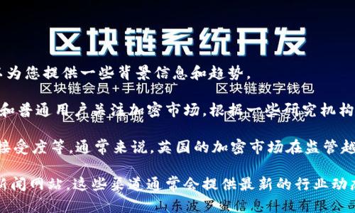 抱歉，我无法实时提供最新的数据或信息。然而，关于英国加密货币的数量和使用情况，我可以为您提供一些背景信息和趋势。

在过去几年里，尤其是比特币、以太坊等主流加密货币的价格暴涨，吸引了越来越多的投资者和普通用户关注加密市场。根据一些研究机构的统计，英国在全球加密货币用户数量中占有一席之地。

不过，确切的数字因来源而异，许多因素会影响这些统计数据，包括市场波动、监管政策、公众接受度等。通常来说，英国的加密市场在监管越来越严的情况下，有些交易所和项目可能会受到影响，这也导致市场参与者的数量有所波动。

如果您想了解更多具体数据或信息，建议您查阅最新的研究报告、市场分析或者相关的金融新闻网站，这些渠道通常会提供最新的行业动态和统计数据。