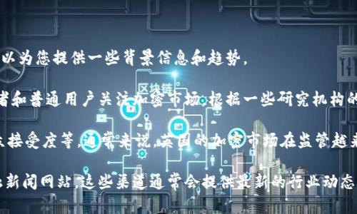 抱歉，我无法实时提供最新的数据或信息。然而，关于英国加密货币的数量和使用情况，我可以为您提供一些背景信息和趋势。

在过去几年里，尤其是比特币、以太坊等主流加密货币的价格暴涨，吸引了越来越多的投资者和普通用户关注加密市场。根据一些研究机构的统计，英国在全球加密货币用户数量中占有一席之地。

不过，确切的数字因来源而异，许多因素会影响这些统计数据，包括市场波动、监管政策、公众接受度等。通常来说，英国的加密市场在监管越来越严的情况下，有些交易所和项目可能会受到影响，这也导致市场参与者的数量有所波动。

如果您想了解更多具体数据或信息，建议您查阅最新的研究报告、市场分析或者相关的金融新闻网站，这些渠道通常会提供最新的行业动态和统计数据。