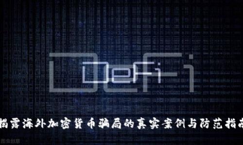 揭露海外加密货币骗局的真实案例与防范指南