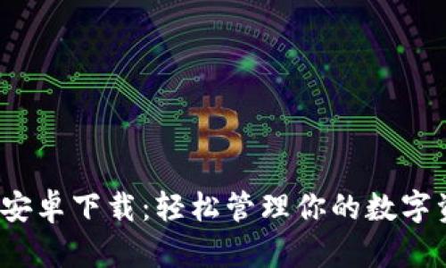 imToken最新版本安卓下载：轻松管理你的数字资产，安全便捷无忧