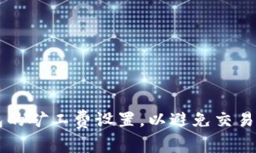 如何IM钱包的矿工费设置，以避免交易延误的损失