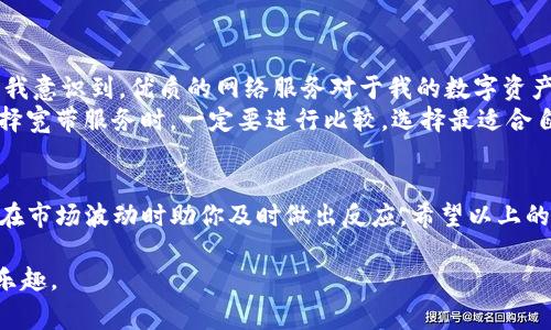   全面解析：imToken钱包宽带购买指南及注意事项 / 

 guanjianci imToken, 钱包, 宽带, 购买, 数字货币 /guanjianci 

什么是imToken钱包？
imToken钱包，作为一款领先的数字资产钱包，致力于为用户提供安全、便捷的数字货币管理体验。它不仅支持以太坊及其衍生代币，还支持其他主要公链的资产管理，如比特币、EOS等。作为一个去中心化钱包，imToken允许用户完全掌控自己的私钥，确保资产安全性并增强用户的操作自由度。

宽带的概念
在我们讨论imToken钱包的宽带购买之前，有必要先理解什么是宽带。宽带通常指的是互联网连接的带宽，影响着你是否能流畅地访问在线钱包及其他网络服务。在进行数字货币交易时，特别是在高峰期，网络带宽的稳定性和速度至关重要。

为什么需要购买宽带？
购买额外的宽带对imToken钱包的用户非常重要，尤其在进行交易或转账时。想象一下，在黄金时段进行交易时，网络拥堵可能导致交易延迟或者失败。这不仅可能影响你的投资决策，还可能造成实际的经济损失。因此，增强网络稳定性与速度是稳妥投资的重要保障。

如何购买宽带？
购买宽带的方式多种多样，主要取决于你的所在地区以及提供服务的网络运营商。在考虑购买时，可以考虑以下几点：
ul
    li选择合适的网络服务商：了解不同运营商的网络速度、稳定性和服务质量。/li
    li观看用户评价：在正式决定之前，查阅其他用户的评价，特别是关于宽带服务的一致性和问题处理能力。/li
    li考察套餐选择：根据自己的使用习惯，选择合适的套餐。如果你是重度使用者，建议选择更高带宽的套餐。/li
/ul

实操步骤详解
下面将通过实际操作的方式，逐步讲解如何在imToken钱包使用网络带宽进行购买：
ol
    li**选择运营商**：在你所在的城市，搜索本地的网络服务提供者。通常可以通过在线搜索或者询问邻里来获取推荐。/li
    li**访问官网**：访问你选择的运营商官网，查找关于宽带服务的信息，特别是套餐的速度、价格和其他相关条款。/li
    li**在线下单**：选择适合自己需求的套餐后，可以直接通过线上进行下单，许多运营商提供在线支付，方便快捷。/li
    li**安装和调试**：订单确认后，运营商会派人到你的地址进行宽带的安装和调试，确保你能正常上网。/li
/ol

注意事项
在购买宽带的同时，用户需要注意以下几点：
ul
    li合约条款：阅读提供商的服务协议，特别是关于费用、取消服务和变更服务的条款，以避免后续的麻烦。/li
    li安全性：确保路由器和宽带服务的安全设置，避免黑客攻击或数据泄露，这对管理数字货币十分重要。/li
/ul

个人经验分享
说到我自己在购买宽带的经历，最令我印象深刻的就是在使用高峰期间进行加密货币交易时，我的网络突然卡住，导致交易失败。这让我意识到，优质的网络服务对于我的数字资产管理有多么重要。于是我咨询了多家运营商，最终选择了评价极好的服务提供者。
在安装完新宽带后，体验提升显著，不仅交易速度加快，连平时观看视频、浏览网页也变得更加流畅。基于这一经验，我也鼓励大家在选择宽带服务时，一定要进行比较，选择最适合自己需求的套餐。尝试在高峰时段，也就是网络最繁忙的时间来测试提供商的服务质量，便能更清晰地了解其在关键时刻的表现。

总结
总的来说，购买适合的宽带服务是imToken钱包用户不可忽视的一步。合适的网速与稳定性，不仅能保障你的数字货币交易体验，还能在市场波动时助你及时做出反应。希望以上的分享能帮助各位用户更直观理解宽带的重要性，并顺利进行购买。如果你还有其他疑问，不妨在线查阅更多资料或在社区中寻求帮助。

互联网技术的进步让我们的生活越来越便捷，但同时，面临的挑战也不可忽视。希望大家都能在数字货币的世界中获得最大的收益和乐趣。