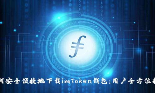 如何安全便捷地下载imToken钱包：用户全方位指南