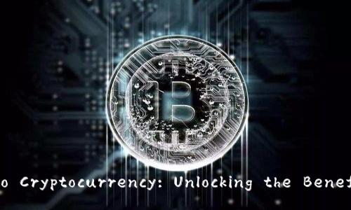 The Essential Guide to Cryptocurrency: Unlocking the Benefits and Opportunities