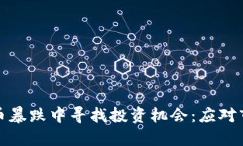 如何在加密货币暴跌中寻找投资机会：应对市场波动的策略