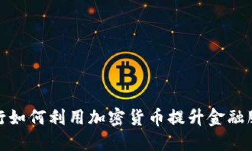 渤海银行如何利用加密货币提升金融服务体验