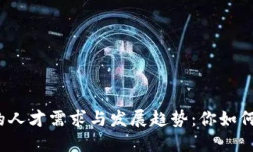加密货币行业的人才需求与发展趋势：你如何把握这一机遇？