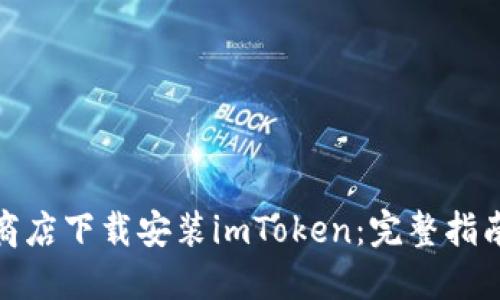 如何在应用商店下载安装imToken：完整指南与用户价值