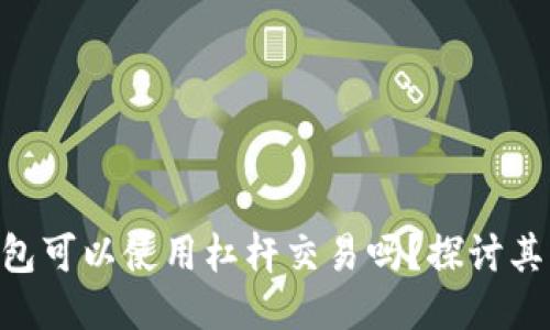 imToken钱包可以使用杠杆交易吗？探讨其优势及风险