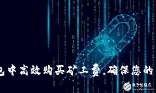 如何在IM钱包中高效购买矿工费，确保您的交易顺利进行