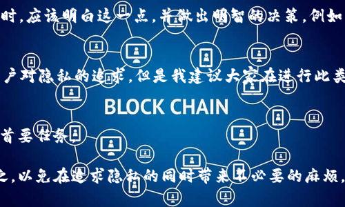 在讨论ImToken钱包是否存在“混U”问题之前，我们首先需要明确一些概念，包括ImToken钱包的功能、什么是“混U”、以及它可能对用户造成的影响。

什么是ImToken钱包？
ImToken是一款知名的数字资产钱包，用户可以通过它来管理和存储各种加密货币，如比特币、以太坊及其它ERC20代币。这款钱包不仅支持多种区块链资产的存储，还具备去中心化交易所（DEX）的功能，允许用户进行安全的资产交易。ImToken的简单易用性和安全性，吸引了全球大量的数字货币用户。

什么是“混U”？
在数字资产交易中，“混U”通常指的是通过混币工具来提高交易的隐私性，或是在某些情况下将不同类型的USDT（如ERC20、TRC20等）进行混合流通。这一过程涉及将代币转移至一个混合地址，经过一系列的随机化处理后，再转回用户的地址，使得资金来源难以追踪。尽管“混U”可以提高隐私性，但也可能会引发一些合规性和法律问题。

ImToken钱包与“混U”的关联
从技术的角度来看，ImToken钱包本身并不支持“混U”的功能。用户可以使用ImToken进行各种交易和资产管理，但一旦涉及到混币操作，用户通常会选择其他专业的混币服务。这并不意味着在ImToken内不能进行“混U”的操作，而是平台并未直接集成此类服务，用户如果需要混币，通常会转而使用其他工具和钱包。

混U可能带来的风险
尽管混币可以提供一定的交易隐私，但这种操作的风险同样不可低估。首先，混币服务的合法性因国家和地区而异，因此用户在使用前必须清楚相关法律法规。其次，一些不法分子可能会利用混币服务进行洗钱或其他隐秘交易，从而影响到使用该服务的普通用户。“混U”操作的风险包括资金被锁定、难以追踪的资金流动等。

隐私与合规的平衡
在数字资产领域，隐私与合规之间的平衡始终是一个重要话题。许多用户希望在交易时保持匿名，但这有可能与各国的反洗钱（AML）和认识客户（KYC）法律相冲突。作为一个用户，选择钱包时，应该明白这一点，并做出明智的决策。例如，虽然ImToken提供了一定的隐私保护，但它依然遵循主流合规标准，确保用户的交易记录保持安全。因此，如果安全和合规是用户所看重的，那么在选择钱包的时候应该优先考虑这些因素。

个人经历与建议
作为一名曾经使用过多种数字资产钱包的用户，我对于ImToken的印象一直不错。它的界面友好，操作简单，非常适合新手使用。然而，关于“混U”这一问题，我则持有谨慎态度。虽然我理解用户对隐私的追求，但是我建议大家在进行此类操作时一定要仔细了解相关风险。在选择混币服务时，尽量选择那些评价良好、口碑稳定的服务提供商，并确保其合法性。

结语
尽管ImToken钱包本身并不提供“混U”服务，用户仍然需要对相关概念有所了解，以便在进行资产管理时做出知情选择。无论怎样，确保资产安全、遵循合规法规都是每位数字资产投资者的首要任务。

在数字货币发展迅速的背景下，了解这些细节是每一位用户的必要功课。虽然ImToken钱包是一个很不错的工具，用得当可以实现资产的安全存储与管理，但“混U”这样的操作应该谨慎行之，以免在追求隐私的同时带来不必要的麻烦。