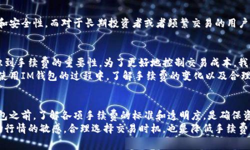 jiaotiIM钱包手续费详解：了解使用过程中需要支付的费用/jiaoti

IM钱包, 手续费, 数字货币, 钱包使用, 费用分析/guanjianci

IM钱包概述
在数字货币日益普及的今天，IM钱包作为一个便捷的数字资产存储工具，越来越受到用户的青睐。很多用户在使用IM钱包时，最关心的无非是其手续费问题。究竟IM钱包是否收费？手续费是多少？这些都是影响用户体验和成本的重要因素。本文将围绕IM钱包的手续费进行详细分析，并结合个人使用经验进行解读。

IM钱包的基本功能
IM钱包不仅仅是一个存储数字货币的工具，还是一个支持多种币种交易的平台。用户能够在这里轻松管理自己的资产，进行币种交换、转账、充值等操作。在享受这些便利的同时，自然会涉及到手续费的问题。

手续费的类型
一般来说，IM钱包可能会有几种不同类型的手续费，主要包括：
ul
    listrong转账手续费：/strong每当用户进行转账时，往往会需要支付一笔手续费，这部分费用主要用于矿工的奖励，以确保交易能迅速被确认。/li
    listrong兑换手续费：/strong在进行不同币种之间的 обмен时，也可能会产生一定费用。这些费用会根据市场行情实时波动。/li
    listrong提现手续费：/strong如果用户希望将钱包中的数字货币提取至银行账户，通常也会涉及到提现手续费。/li
/ul

IM钱包手续费的透明度
对于用户而言，了解手续费的透明度显得尤为重要。IM钱包在其官方网站上会清楚列出各类手续费的标准，并会根据用户所在地区的不同而有所调整。此外，用户在使用钱包之前可以详尽了解手续费的政策，这也是增强用户信任感的重要因素。

如何降低IM钱包的手续费
虽然IM钱包的手续费是不可避免的，但用户可以通过一些方法来降低相关费用。例如，一些大型交易平台会与IM钱包合作，提供一定的手续费优惠；与此同时，在进行大额交易时，手续费的相对比例也会大大降低。了解交易的最佳时机，选择手续费优惠的时期进行兑换，也是用户降低成本的有效方法。

用户体验与手续费的关系
在日常使用中，用户往往会将成本与体验相结合。对于一些新手用户而言，他们可能对手续费不够敏感，往往关注的是操作的便捷性和安全性。而对于长期投资者或者频繁交易的用户，手续费就成了决定他们使用IM钱包频率的重要因素。

个人经验分享
从我个人的体验来看，在初次使用IM钱包时，我并没有对手续费产生过多的关注。然而，随着我逐渐深入数字货币的世界，我开始意识到手续费的重要性。为了更好地控制交易成本，我参考了一些大型交易平台的手续费结构，并根据时机选择在费用最低的时候进行交易。
我的一位朋友曾在交易高峰期进行了一笔较大的转账，由于没有提前了解手续费，他支付的费用相对较高。这个例子让我意识到，在使用IM钱包的过程中，了解手续费的变化以及合理规划交易时间是多么的重要！

总结与建议
IM钱包在数字货币交易中的作用不容小觑，它为用户提供了便捷的资产管理工具，但手续费问题也是我们无法忽视的。在使用IM钱包之前，了解各项手续费的标准和透明度，是确保资金安全和控制交易成本的重要一步。
认为，无论是新手还是老用户，建议都应定期关注IM钱包的相关费用更新，尤其是在进行大额交易或跨币种交换时。同时，保持对市场行情的敏感，合理选择交易时机，也是降低手续费的有效策略。通过上述对IM钱包手续费的深度剖析，希望能帮助每一位用户在数字货币的世界中更加自如地驾驭。