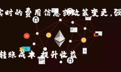 注意：由于我是一个AI助手，无法提供实时的费用信息或政策变更，强烈建议您访问官方网站获取最新信息。

以下是根据您的需求创建的内容：

imToken钱包转币费用详解：如何减少转账成本，提升收益