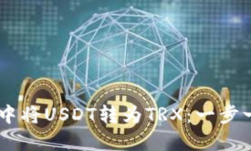 如何在IM钱包中将USDT转为TRX：一步一步的详尽指南