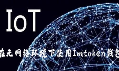 如何在无网络环境下使用Imtoken钱包转账