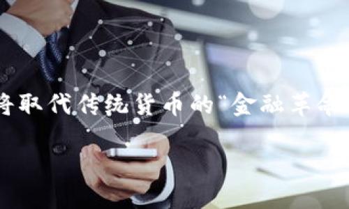 加密货币的世界充满了传闻和不确定性，其中两大最为流行的传闻分别是关于价格波动的“鲁莽投资”和加密货币将取代传统货币的“金融革命”。这两种说法引起了很多人的关注和讨论，接下来我们将深入探讨这两个传闻的背景、现实及其对未来的潜在影响。

解读加密货币的两大传闻：鲁莽投资与金融革命