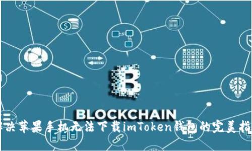 解决苹果手机无法下载imToken钱包的完美指南