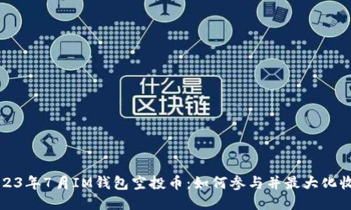 2023年7月IM钱包空投币：如何参与并最大化收益