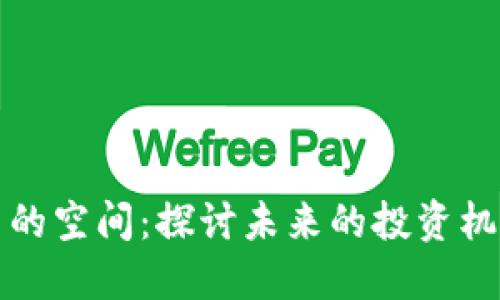 加密数字货币的空间：探讨未来的投资机会与市场潜力