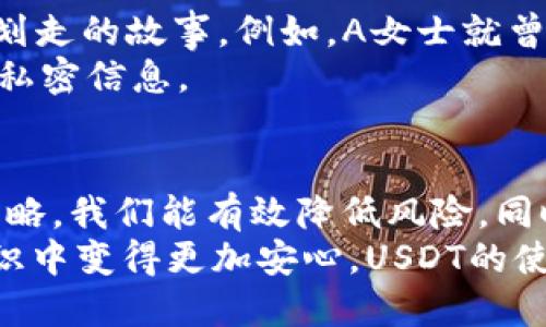 一个适合用户需求且强调关键词相关价值的
  如何避免imToken钱包中的USDT被划走的风险与安全策略/  

相关关键词：
 guanjianci imToken钱包, USDT安全, 数字货币风险, 钱包安全策略, 资产保护/ guanjianci 

引言：数字货币的安全性问题
随着数字货币越来越普及，imToken钱包作为一款广受欢迎的数字资产管理工具，用户数量不断增加。然而，随着用户数量的上升，安全问题也日益凸显，很多用户可能会面临账户被盗及资产损失的风险。最近，有不少用户反映他们的imToken钱包中USDT被划走，这无疑让人警醒。本文将为大家提供一些防范策略，帮助大家保护自己的数字资产。

imToken钱包概述
首先，让我们简要了解一下imToken钱包。imToken是一款支持多种数字货币的手机钱包，用户可以通过它管理自己的资产、进行数字货币交易等。由于其便捷性与多功能性，它吸引了大量的用户，但与此同时，安全隐患是个不可忽视的问题。了解钱包的基础知识，是保护自己资产的第一步。

常见的安全隐患
许多用户在使用imToken钱包时并没有充分认识到潜在的安全隐患。例如：
ul
listrong社交工程攻击：/strong黑客通常通过伪装成客服或朋友来获取用户的私钥或助记词，让用户在不知情的情况下泄露信息。/li
listrong钓鱼网站：/strong用户在访问某些虚假平台时，输入自己的钱包信息，被黑客获取，从而导致资产被盗。/li
listrong无良应用：/strong有些用户可能会下载带有恶意代码的imToken仿冒应用，导致钱包被盗。/li
/ul

保护你的USDT：安全策略
为了确保自己的imToken钱包安全，以下是一些切实可行的安全策略：

h41. 使用强密码和二步验证/h4
确保使用强密码，并且定期更改密码。同时，开启二步验证功能，可以极大地增强账户的安全性。每次登录时，需要通过手机接收的动态验证码，这样即便密码被窃取，黑客也无法轻易登录你的账户。

h42. 保管好助记词/h4
助记词是重置你的钱包的唯一途径。请不要将助记词写在电子设备上，而应该将其写在纸上，存放在安全的地方，避免泄露。

h43. 避免在公共Wi-Fi环境下操作/h4
在公共网络下使用imToken钱包或进行大额交易是非常危险的，黑客可以通过这些网络轻易窃取数据。建议在安全的私密网络环境下进行交易。

h44. 经常检查账户活动/h4
定期查看自己的账户活动，尤其是在发送USDT等重要交易时。如果发现任何异常活动，需立即锁定钱包以避免更大的损失。

h45. 提高警惕，拒绝未知链接/h4
无论是社交媒体、邮件抑或是短信中的链接，都应提高警惕。不要随意点击不明链接，尤其是那些声称可以“助你提现”或“分析市场”的链接。这些很可能是钓鱼网站，旨在盗取你的账户信息。

案例分析：用户反馈
我们可以通过一些具体案例来更深入地了解这些安全隐患。一些用户曾在社交媒体上分享过，他们因为没有注意查看链接是否合法，最终导致自己的USDT被划走的故事。例如，A女士就曾因收到一封声称是“imToken团队”的邮件，提供了一个验证链接，结果输入密码后，随后发现自己钱包里的USDT一夜之间被划走。
同样，B先生也曾在一次外出旅行中，连接到了一个他以为是免费的Wi-Fi网络，结果他的账户也被盗。事后查明，这个网络是黑客设置的，专门用来获取用户的私密信息。

总结与反思
学习如何保护自己的账户安全无疑是每一位数字货币用户都必须掌握的技能。虽然在数字货币的道路上会遇到很多意想不到的风险，但是通过以上的安全策略，我们能有效降低风险。同时，在日常使用imToken钱包时，也需要保持警惕，随时关注账户情况。
如今的数字货币世界，变化迅速且复杂，作为用户，要与时俱进，不断学习和适应新环境。提高自身兑换资产的安全意识，相信业务也会在你逐步提高的安全意识中变得更加安心，USDT的使用也将会更加顺畅。希望每位读者都能通过本文了解并实施相关的安全措施，保护好自己的资产，远离风险。