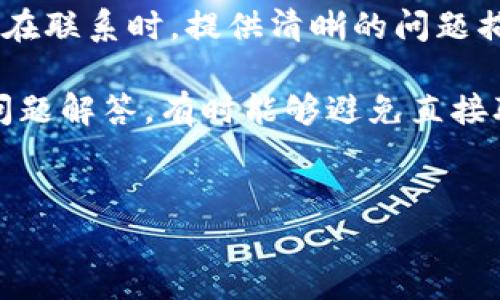 关于“IM钱包有客服吗”的问题，IM钱包是一款数字资产管理应用，许多用户在使用过程中可能会遇到一些问题或有相关的咨询需求。在这里，我们将为您详细解答关于IM钱包客服的问题，并探讨用户如何能够获得更好的使用体验。

IM钱包客服的存在与渠道

IM钱包确实设有客服支持，以便用户在使用过程中能够获得必要的帮助。用户可以通过官方网站、应用内客服系统、社交媒体甚至第三方论坛来获取客服支持。这些渠道为用户提供了多样的选择，可以依照个人的习惯选择最合适的方式进行联系。

如何联系客服

联系客服通常有几种方式。在IM钱包的官网上，您可以找到相关的客服联系方式，通常包括在线客服、电话支持或电子邮件支持。在线客服往往是最便捷的方式，您可以通过聊天窗口直接与客服代表联系，快速获得解答。

此外，许多数字钱包应用也会在应用内设置“帮助中心”或者“常见问题解答”（FAQ）板块，用户可以先查阅这些资料，常常能够找到解决问题的答案而无需联系人工客服。

客服服务的响应时间

用户在联系客服时，响应时间是一个关键因素。IM钱包的客服通常会在工作时间内及时回复用户的咨询。在高峰期，尤其是新产品发布或升级后的反馈阶段，可能会出现延迟。因此，用户在提出问题时，最好描述清楚自己遇到的问题，并提供必要的账户信息，以便客服能够更快地查找资料并提供帮助。

使用IM钱包的常见问题

在接触IM钱包的过程中，用户可能会遇到一些常见问题。例如，如何安全地存储数字资产、如何进行交易、如何处理丢失的密码或账户被锁定的情况。了解这些常见问题并咨询客服，可以使用户避免很多不必要的麻烦。

个人经验分享

从个人的使用经验来看，联系客服的过程也是一种学习和了解产品的过程。我曾经在使用IM钱包的过程中，遇到过一些关于转账延迟的问题。幸运的是，我通过在线客服快速获得了回复，客服详细解释了延迟的原因并给予了后续处理的建议。这次经历让我对IM钱包的服务有了更深的了解，也对其客服支持印象深刻。

总结与建议

总体来说，IM钱包提供客服服务，以满足用户在使用过程中遇到的问题。通过官网、应用内支持、社交媒体等多种渠道，用户可以方便地获取帮助。在联系时，提供清晰的问题描述和相关信息将有助于客服更快地解决问题。

用户在使用IM钱包时，也应注意保持软件的更新，了解安全措施，以降低遇到问题的可能性。同时，建议利用帮助中心和FAQ资源，先行查阅常见问题解答，有时能够避免直接联系客服的需求。

IM钱包,客服支持,数字资产管理,常见问题,用户体验/guanjianci
IM钱包客服支持全解析：提升用户体验的关键