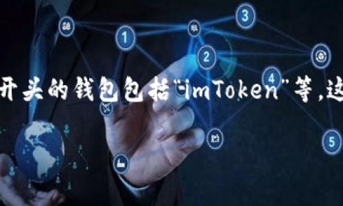 “im”钱包通常是指以“im”开头的一种数字货币钱包，但具体的“im”钱包名称会因不同的平台或开发者而异。常见的以“im”开头的钱包包括“imToken”等。这类钱包通常用于存储各种数字资产，如比特币、以太坊等，同时提供一些附加功能，比如去中心化交易所和资产管理工具等。

如果你有特定的钱包名称可以提供，我可以更详细地解释其功能和特点。