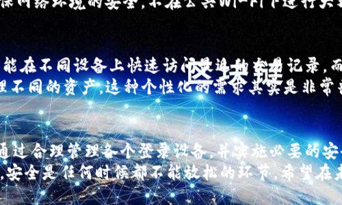 IM钱包支持多个设备同时登录，你知道吗？

IM钱包, 多设备登录, 钱包安全, 虚拟货币管理, 用户体验/guanjianci

IM钱包简介
随着数字货币的普及，越来越多的人开始使用电子钱包来管理他们的虚拟资产。IM钱包作为市场上一个较为知名的数字货币钱包，因其安全性和便捷性受到用户的青睐。用户可以通过IM钱包进行币种存储、交易和转账等多项操作，但许多人对于IM钱包的设备登录数量存在疑问：它可以同时在多少个设备上登录呢？

可同时登录设备数量
IM钱包允许用户在多个设备上同时登录。然而，具体可登录的设备数量并没有一个统一的标准，这通常取决于用户的具体需求及钱包设置。例如，一些用户可能会在手机、平板、电脑等不同设备上同时使用IM钱包，以方便管理他们的虚拟资产。
个人使用IM钱包的经历让我体会到，能够同时在多个设备上登录是非常实用的功能。比如，我可以在办公室使用电脑查看账户余额和交易记录，而在家中则可以用手机快速进行转账和支付。这样的灵活性无疑提升了用户体验，尤其是在需要及时操作时，能够用手边最方便的设备进行登录，真的是一大优势。

安全性问题
尽管IM钱包支持多个设备同时登录，但用户也需留意安全性问题。频繁在多个设备上登录，可能会导致账号安全风险。如果设备丢失，或是被不法分子侵入，将会给用户的资产安全带来威胁。因此，在使用IM钱包的过程中，建议用户启用双重认证等安全设置，提升账户的安全性。
这里我的一位朋友就遇到了这样的情况。他曾经在多个设备上登录IM钱包，后来因为手机被盗，导致他的账户和资产几乎损失殆尽。因此，用户在享受多设备登录带来方便的同时，也要时刻保持警惕，确保个人信息的安全。

如何管理多个设备的登录
为了更好地管理多个设备的登录，我们可以采取一些有效的措施。首先，用户应定期检查所有已登录设备，确保没有陌生设备在使用账户。其次，定期更新登录密码，并启用多重认证功能，可以有效提高账户的安全性。此外，用户还可以根据实际需求，选择在某些不常用的设备上退出登录，以减少潜在风险。
个人经验告诉我，在多个设备上使用IM钱包时，保持设备的同步性非常重要。例如，定期更新应用程序，保持钱包的最新版本，可以减少合约漏洞和安全隐患。同时，确保网络环境的安全，不在公共Wi-Fi下进行大额交易。这些都是用户在管理多个设备登录时需要注意的细节。

用户体验与反馈
IM钱包的多设备登录功能一方面提供了便利，另一方面同样也带来了用户的反馈和建议。许多用户表示，在多个设备之间切换时，希望能看到更好的同步体验。例如，能在不同设备上快速访问最近的交易记录，而不是在每个设备上分别查找。此外，用户还希望钱包的界面可以更加友好，以降低新手用户的上手难度。
我曾经参加一个关于数字货币的研讨会，会上很多用户交流了他们对IM钱包的使用体验。其中一位用户提到，他希望IM钱包能够增加自定义标签的功能，以便于管理不同的资产。这种个性化的需求其实是非常普遍的，IM钱包如果能针对这方面进行，定能吸引更多用户的青睐。

总结与前瞻
IM钱包作为一款功能强大的数字货币钱包，其同时支持多个设备登录的特性无疑为用户带来了便利。但与此同时，用户在享受这种便利时，也需注意保障账户安全。通过合理管理各个登录设备，并实施必要的安全措施，用户可以在最大程度上享受到IM钱包带来的便利。未来，随着技术的不断进步，相信IM钱包在用户体验和安全性上也会持续改进，迎合日益增长的用户需求。
对于任何数字资产管理工具来说，安全性与便捷性始终是用户最为关注的基本需求。使用IM钱包的经历让我对其便捷的多设备登录特性赞不绝口，但也让我意识到，安全是任何时候都不能放松的环节。希望在未来，IM钱包能继续在这方面做得更好，让用户使用得更安心。